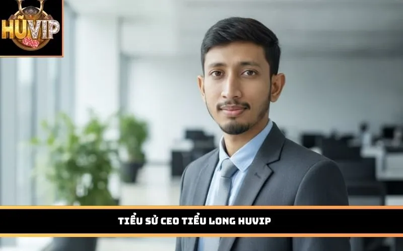 Tiểu sử CEO Tiểu Long HUVIP