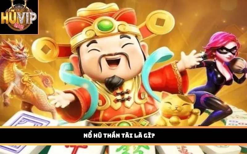 Nổ Hũ Thần Tài là gì?