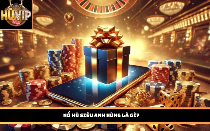 Nổ hũ siêu anh hùng là gì?