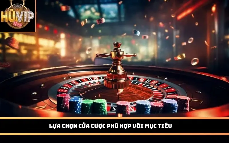 Lựa chọn cửa cược phù hợp với mục tiêu