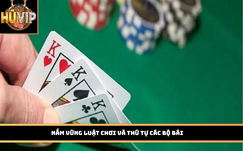 Nắm vững luật chơi và thứ tự các bộ bài