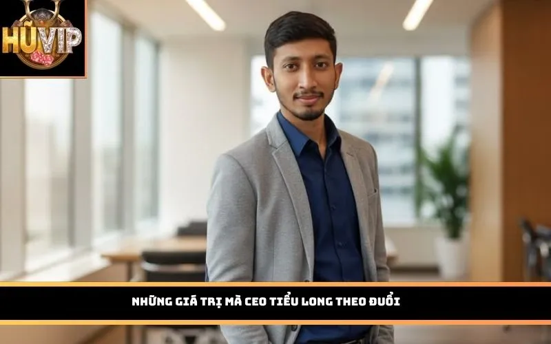 Những giá trị mà CEO Tiểu Long theo đuổi
