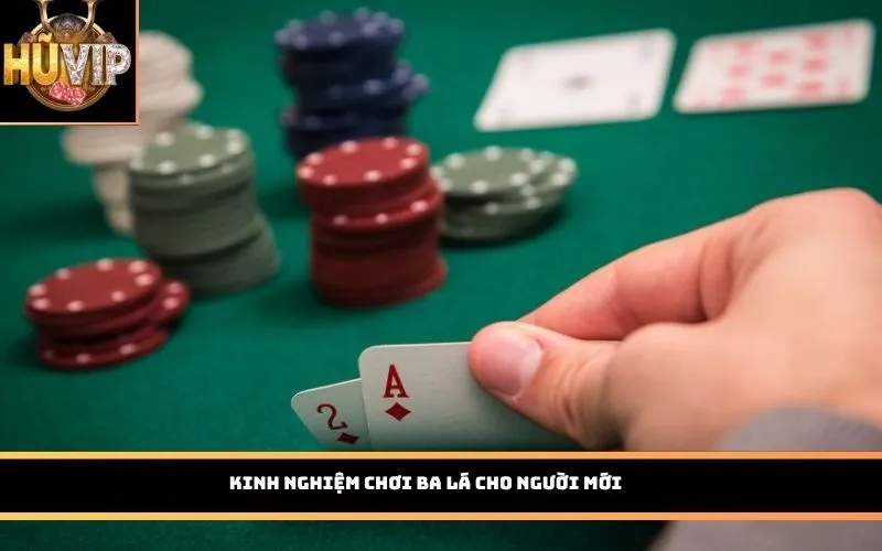 Kinh nghiệm chơi Ba Lá cho người mới