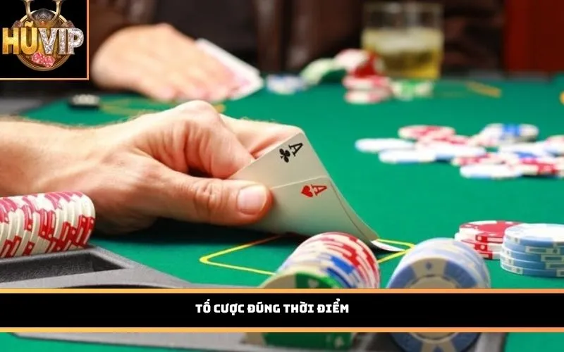 Tố cược đúng thời điểm