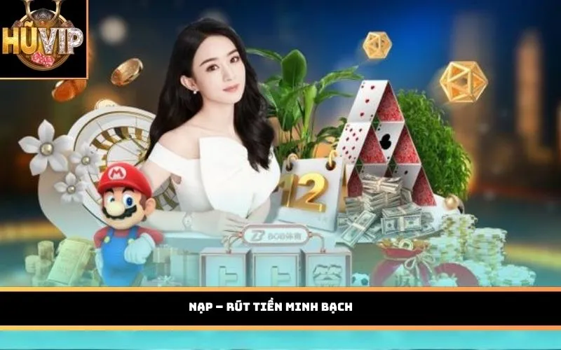 Nạp – rút tiền minh bạch